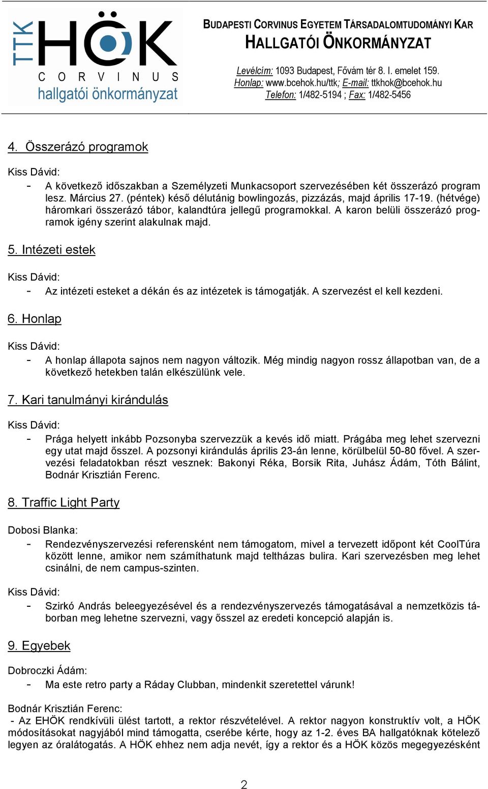 A karon belüli összerázó programok igény szerint alakulnak majd. 5. Intézeti estek - Az intézeti esteket a dékán és az intézetek is támogatják. A szervezést el kell kezdeni. 6.