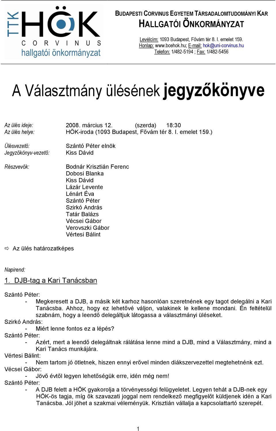 ) Ülésvezetı: Jegyzıkönyv-vezetı: Részvevık: Szántó Péter elnök Kiss Dávid Bodnár Krisztián Ferenc Dobosi Blanka Kiss Dávid Lázár Levente Lénárt Éva Szántó Péter Szirkó András Tatár Balázs Vécsei