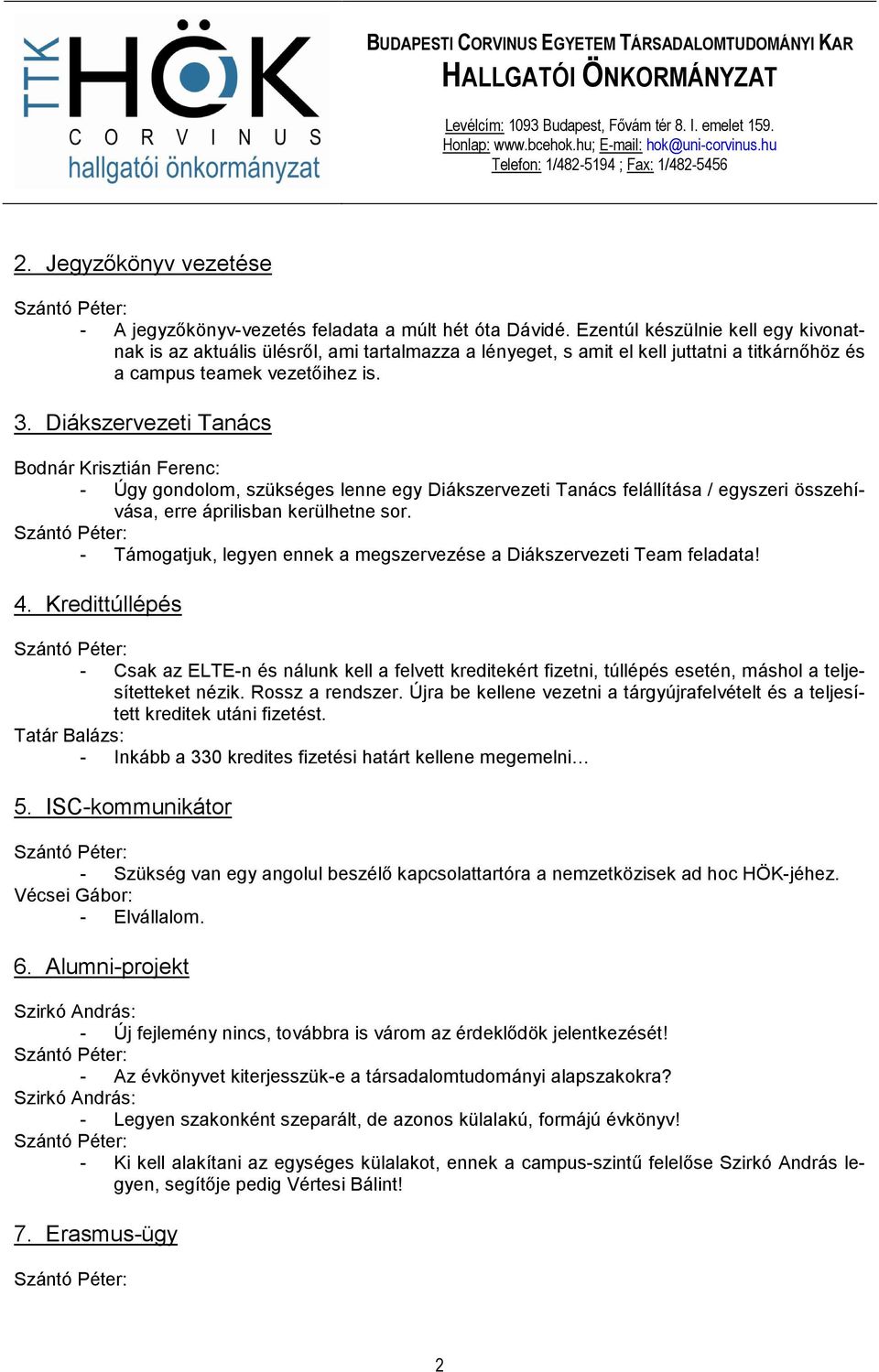 Diákszervezeti Tanács Bodnár Krisztián Ferenc: - Úgy gondolom, szükséges lenne egy Diákszervezeti Tanács felállítása / egyszeri összehívása, erre áprilisban kerülhetne sor.