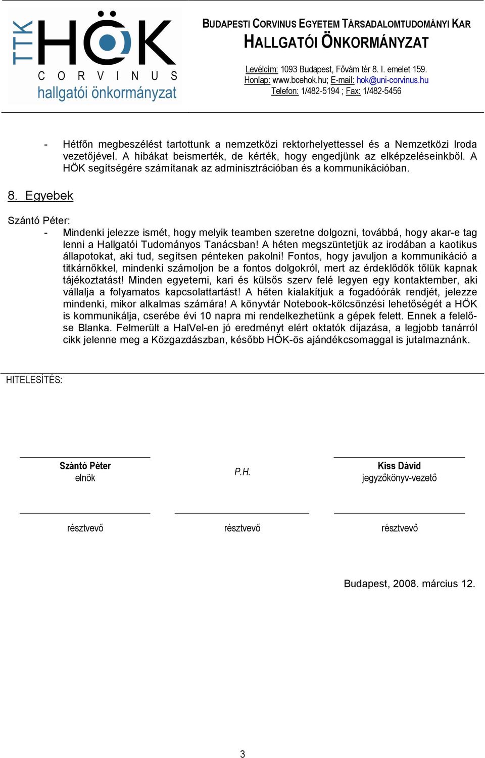 - Mindenki jelezze ismét, hogy melyik teamben szeretne dolgozni, továbbá, hogy akar-e tag lenni a Hallgatói Tudományos Tanácsban!