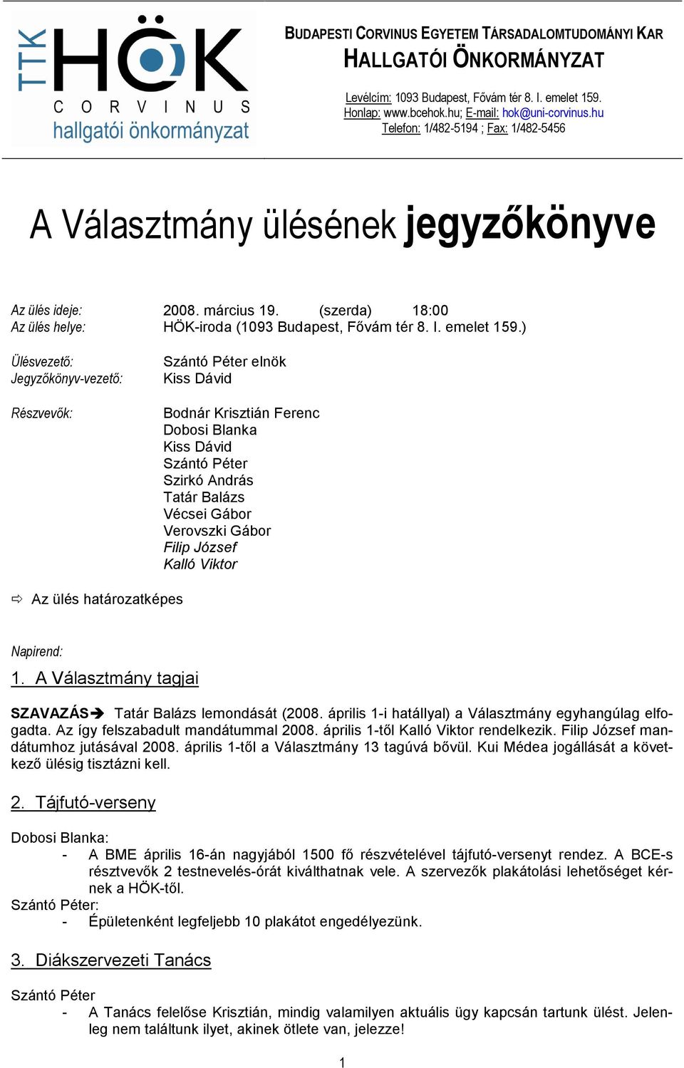 ) Ülésvezetı: Jegyzıkönyv-vezetı: Részvevık: Szántó Péter elnök Kiss Dávid Bodnár Krisztián Ferenc Dobosi Blanka Kiss Dávid Szántó Péter Szirkó András Tatár Balázs Vécsei Gábor Verovszki Gábor Filip