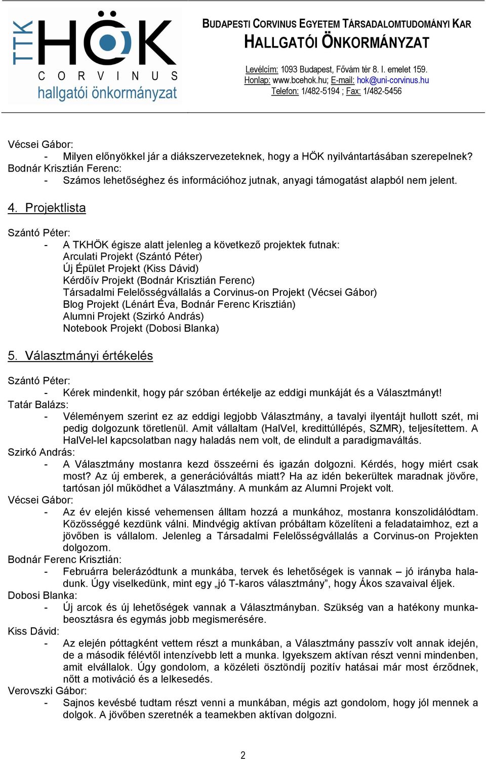 Projektlista - A TKHÖK égisze alatt jelenleg a következı projektek futnak: Arculati Projekt (Szántó Péter) Új Épület Projekt (Kiss Dávid) Kérdıív Projekt (Bodnár Krisztián Ferenc) Társadalmi