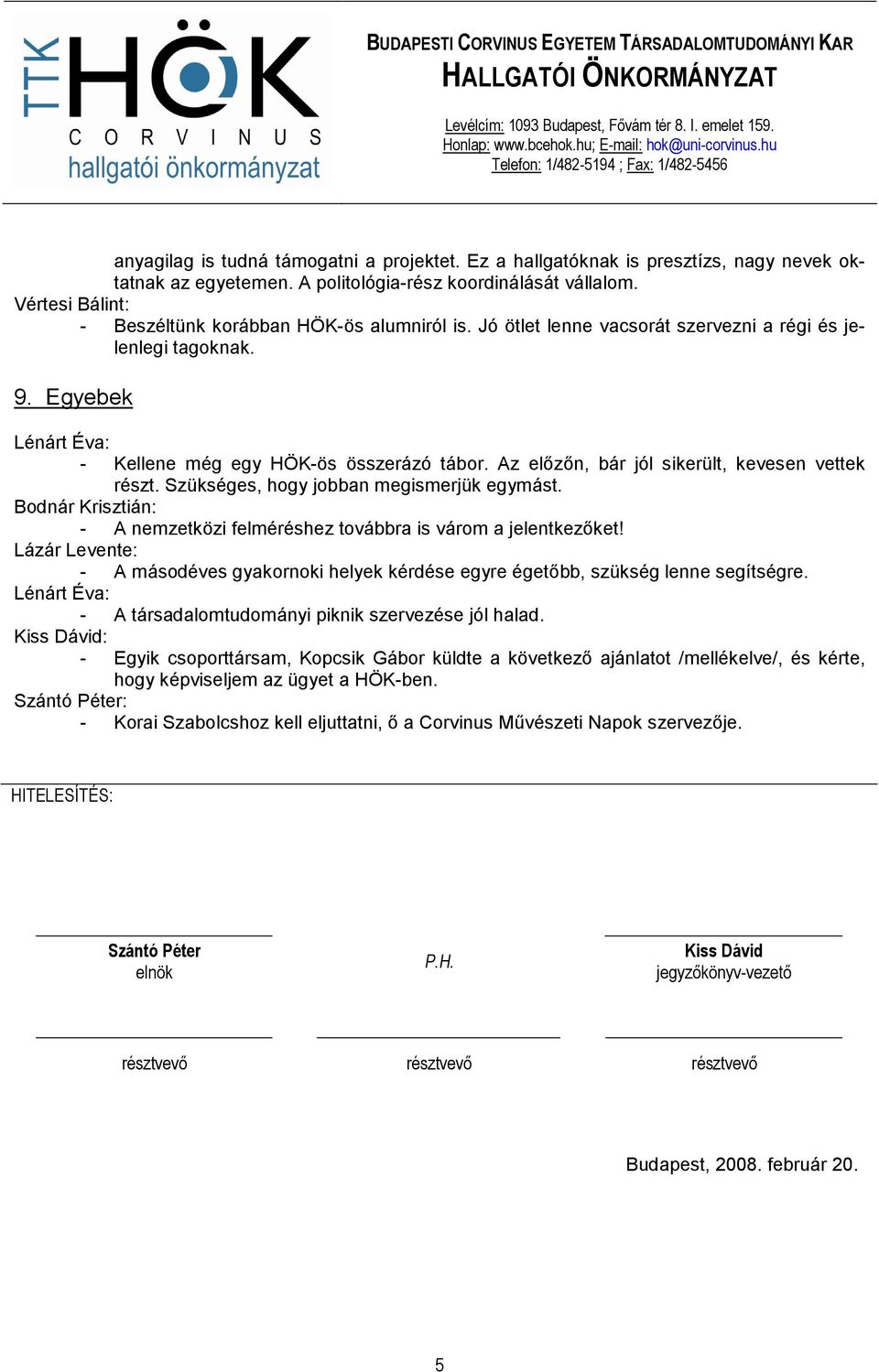 Egyebek - Kellene még egy HÖK-ös összerázó tábor. Az elızın, bár jól sikerült, kevesen vettek részt. Szükséges, hogy jobban megismerjük egymást.