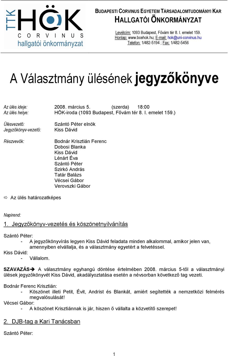 ) Ülésvezetı: Jegyzıkönyv-vezetı: Részvevık: Szántó Péter elnök Kiss Dávid Bodnár Krisztián Ferenc Dobosi Blanka Kiss Dávid Lénárt Éva Szántó Péter Szirkó András Tatár Balázs Vécsei Gábor Verovszki