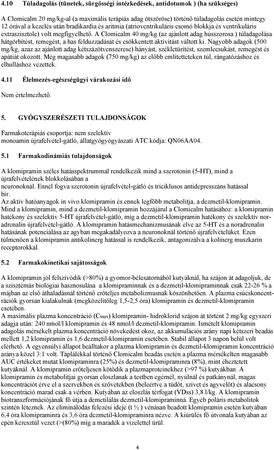 A Clomicalm 40 mg/kg (az ajánlott adag hússzorosa ) túladagolása hátgörbítést, remegést, a has felduzzadását és csökkentett aktivitást váltott ki.