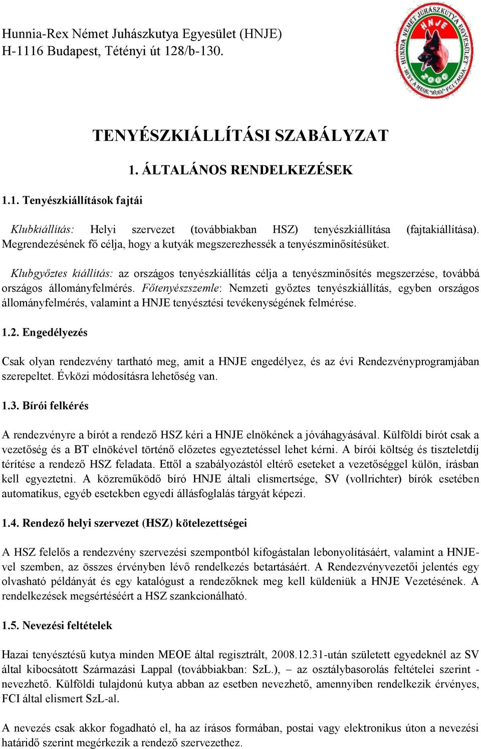 Klubgyőztes kiállítás: az országos tenyészkiállítás célja a tenyészminősítés megszerzése, továbbá országos állományfelmérés.