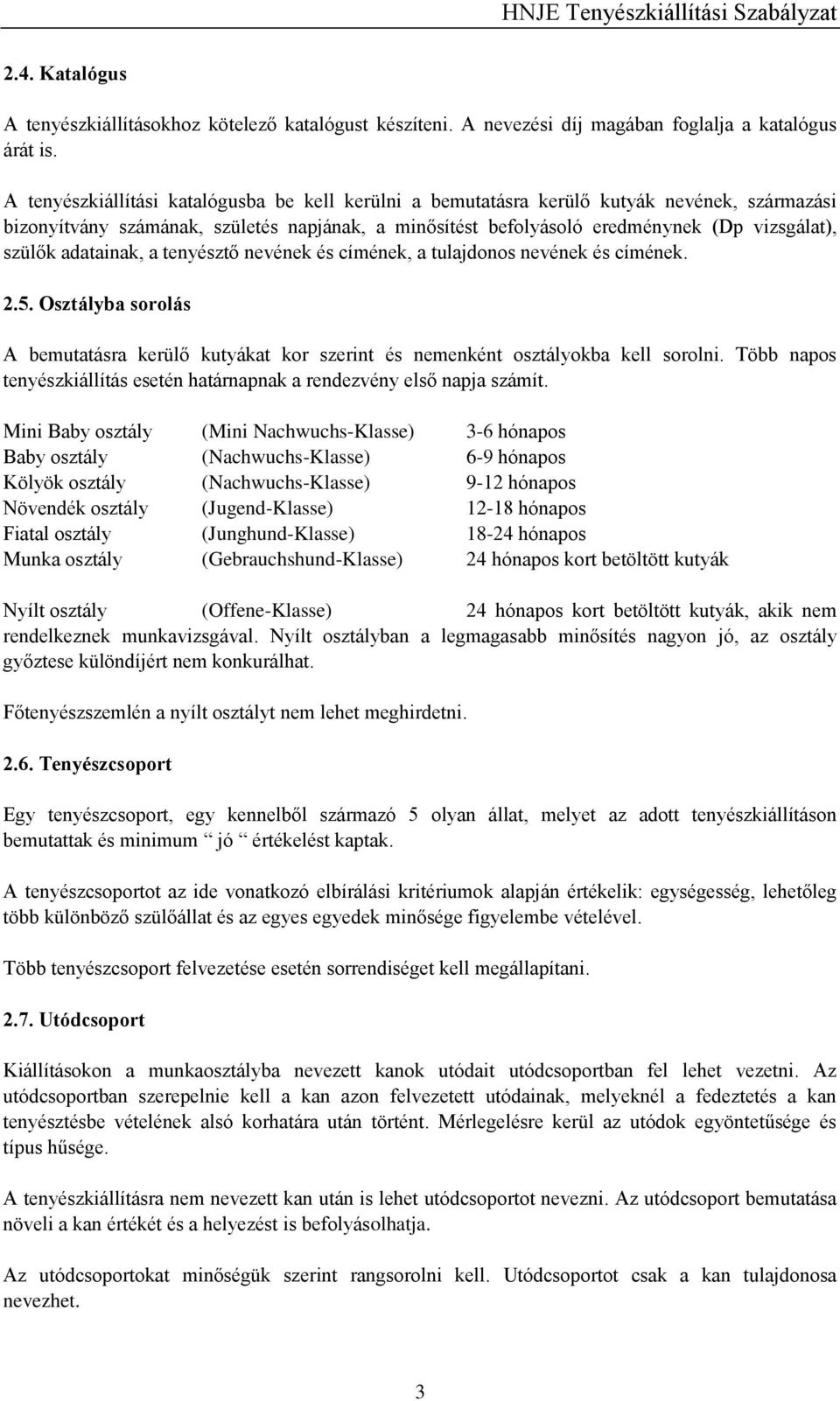 adatainak, a tenyésztő nevének és címének, a tulajdonos nevének és címének. 2.5. Osztályba sorolás A bemutatásra kerülő kutyákat kor szerint és nemenként osztályokba kell sorolni.