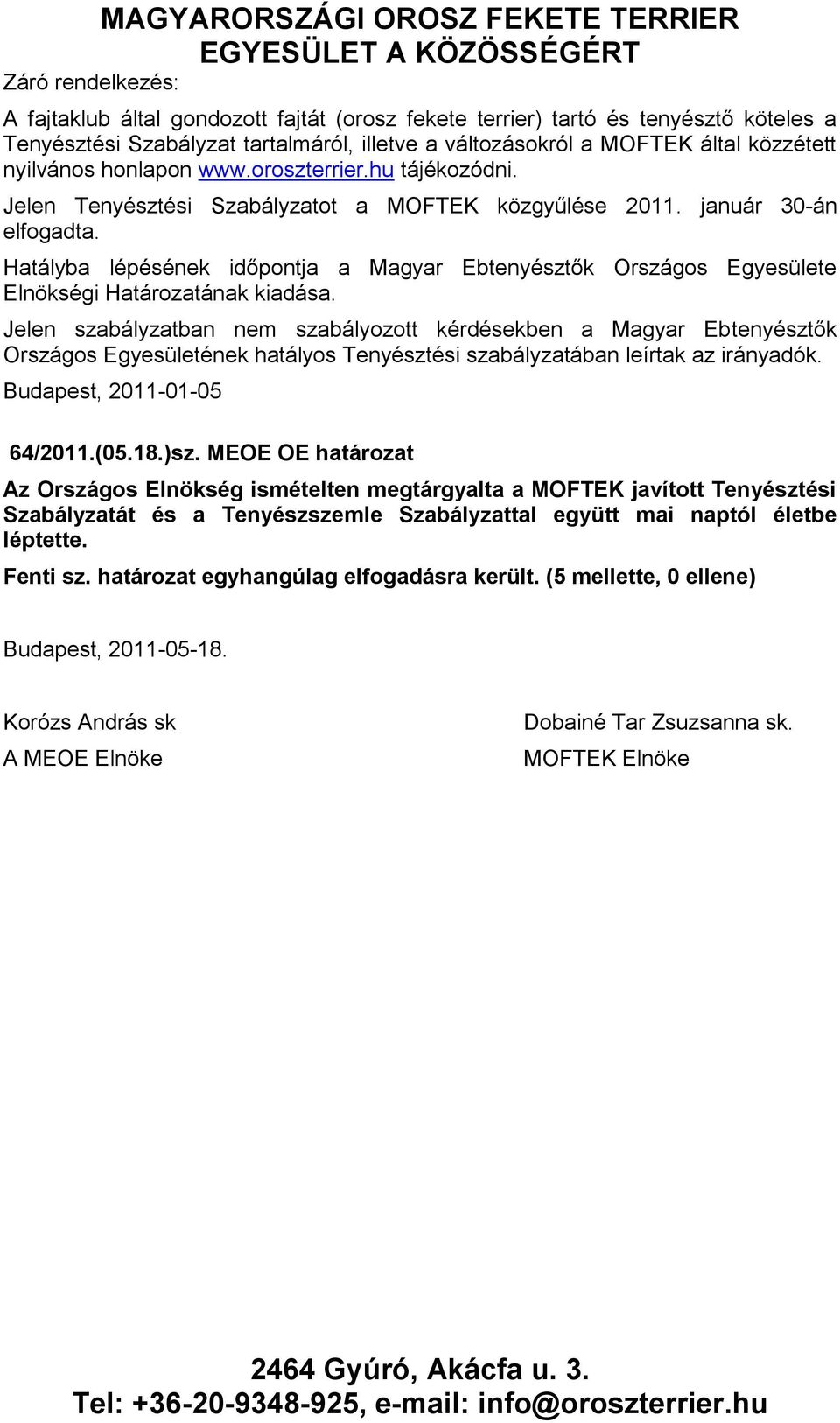 Hatályba lépésének időpontja a Magyar Ebtenyésztők Országos Egyesülete Elnökségi Határozatának kiadása.