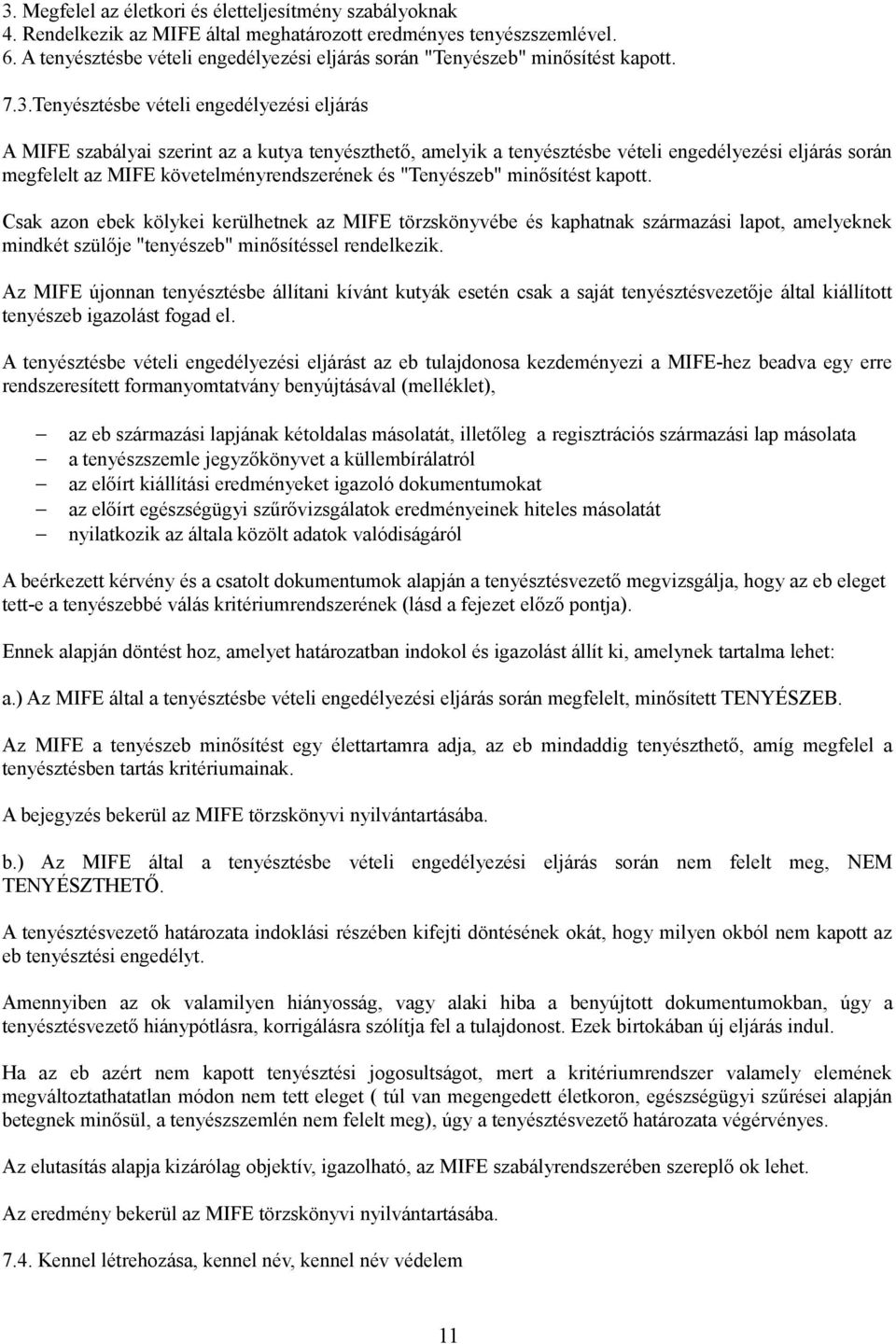 Tenyésztésbe vételi engedélyezési eljárás A MIFE szabályai szerint az a kutya tenyészthető, amelyik a tenyésztésbe vételi engedélyezési eljárás során megfelelt az MIFE követelményrendszerének és