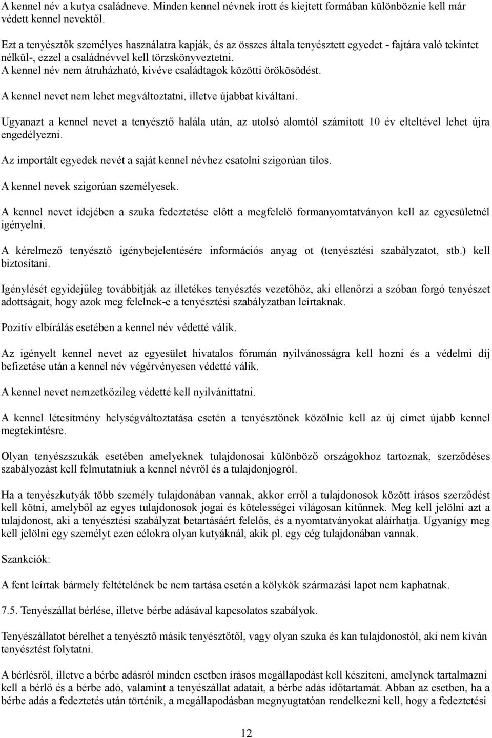 A kennel név nem átruházható, kivéve családtagok közötti örökösödést. A kennel nevet nem lehet megváltoztatni, illetve újabbat kiváltani.