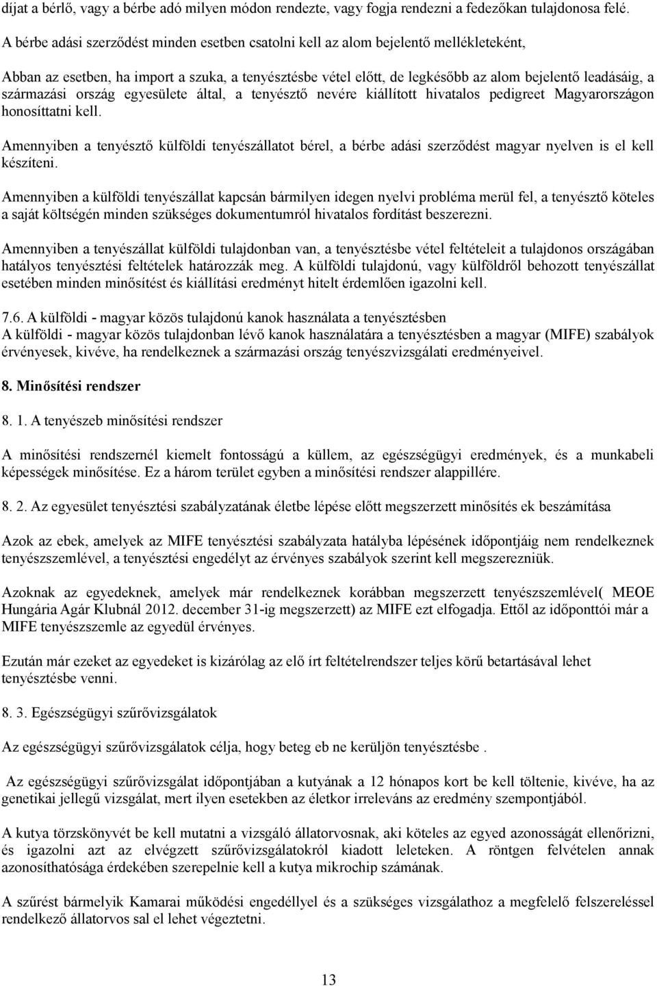 származási ország egyesülete által, a tenyésztő nevére kiállított hivatalos pedigreet Magyarországon honosíttatni kell.