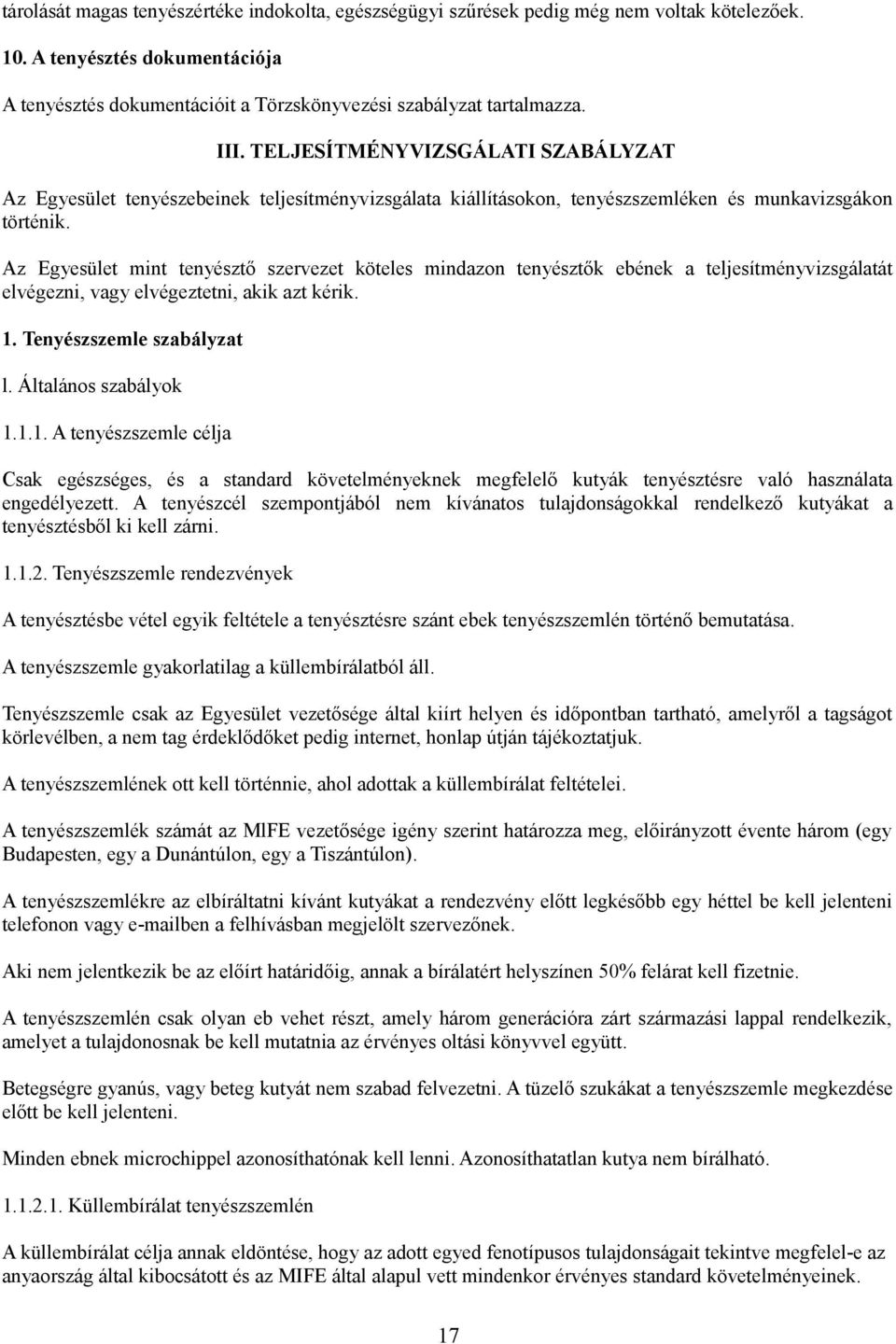 Az Egyesület mint tenyésztő szervezet köteles mindazon tenyésztők ebének a teljesítményvizsgálatát elvégezni, vagy elvégeztetni, akik azt kérik. 1.