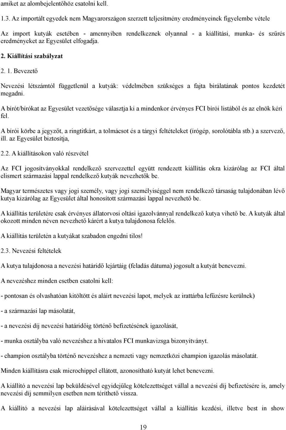 eredményeket az Egyesület elfogadja. 2. Kiállítási szabályzat 2. 1. Bevezető Nevezési létszámtól függetlenül a kutyák: védelmében szükséges a fajta bírálatának pontos kezdetét megadni.