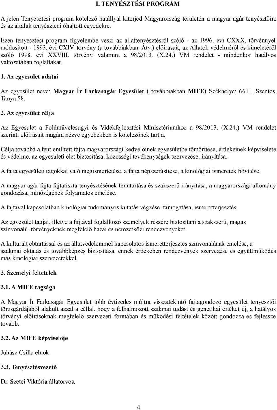 ) előírásait, az Állatok védelméről és kíméletéről szóló 1998. évi XXVIII. törvény, valamint a 98/2013. (X.24.) VM rendelet - mindenkor hatályos változatában foglaltakat. 1. Az egyesület adatai Az egyesület neve: Magyar Ír Farkasagár Egyesület ( továbbiakban MIFE) Székhelye: 6611.