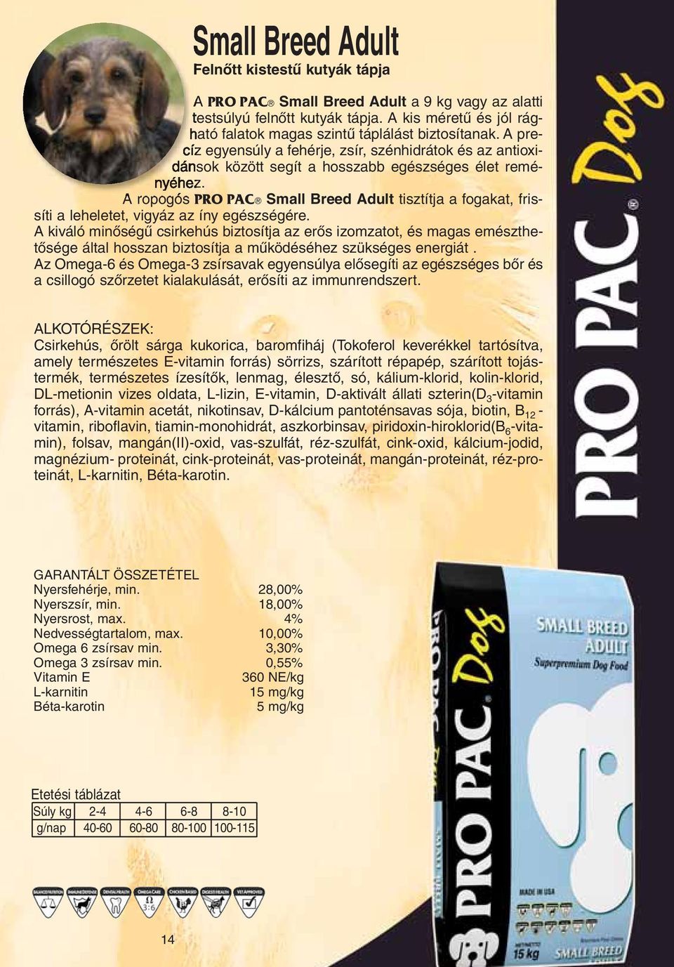 A ropogós PRO PAC Small Breed Adult tisztítja a a fogakat, frissí- frissíti a a leheletet, vigyáz az az íny íny egészségére.