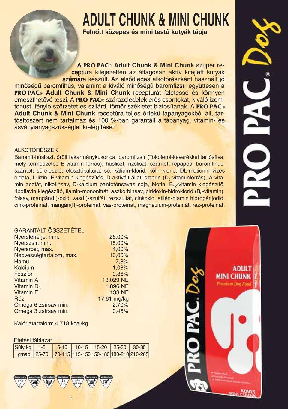 A PRO PAC szárazeledelek erôs csontokat, kiváló izomtónust, fénylô szôrzetet és szilárd, tömör székletet biztosítanak.