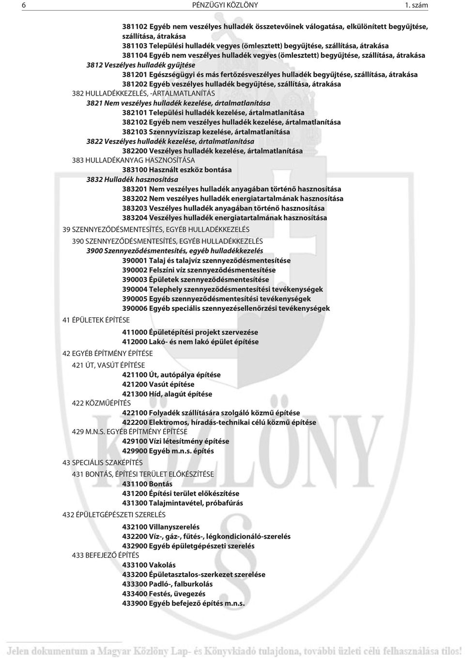 Egyéb nem veszélyes hulladék vegyes (ömlesztett) begyûjtése, szállítása, átrakása 3812 Veszélyes hulladék gyûjtése 381201 Egészségügyi és más fertõzésveszélyes hulladék begyûjtése, szállítása,
