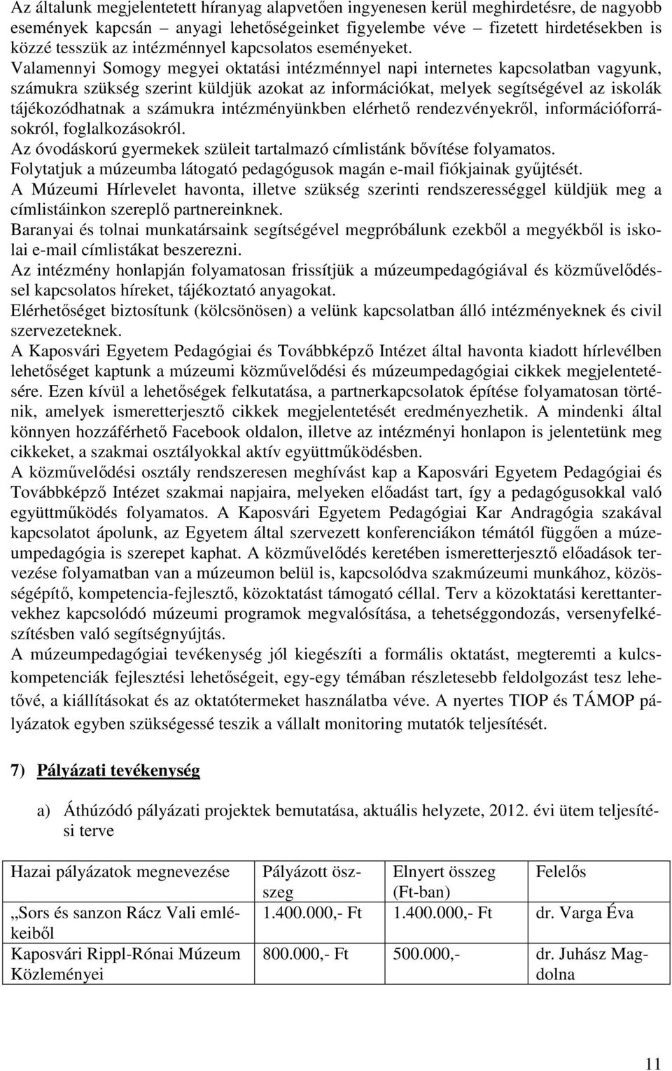 Valamennyi Somogy megyei oktatási intézménnyel napi internetes kapcsolatban vagyunk, számukra szükség szerint küldjük azokat az információkat, melyek segítségével az iskolák tájékozódhatnak a