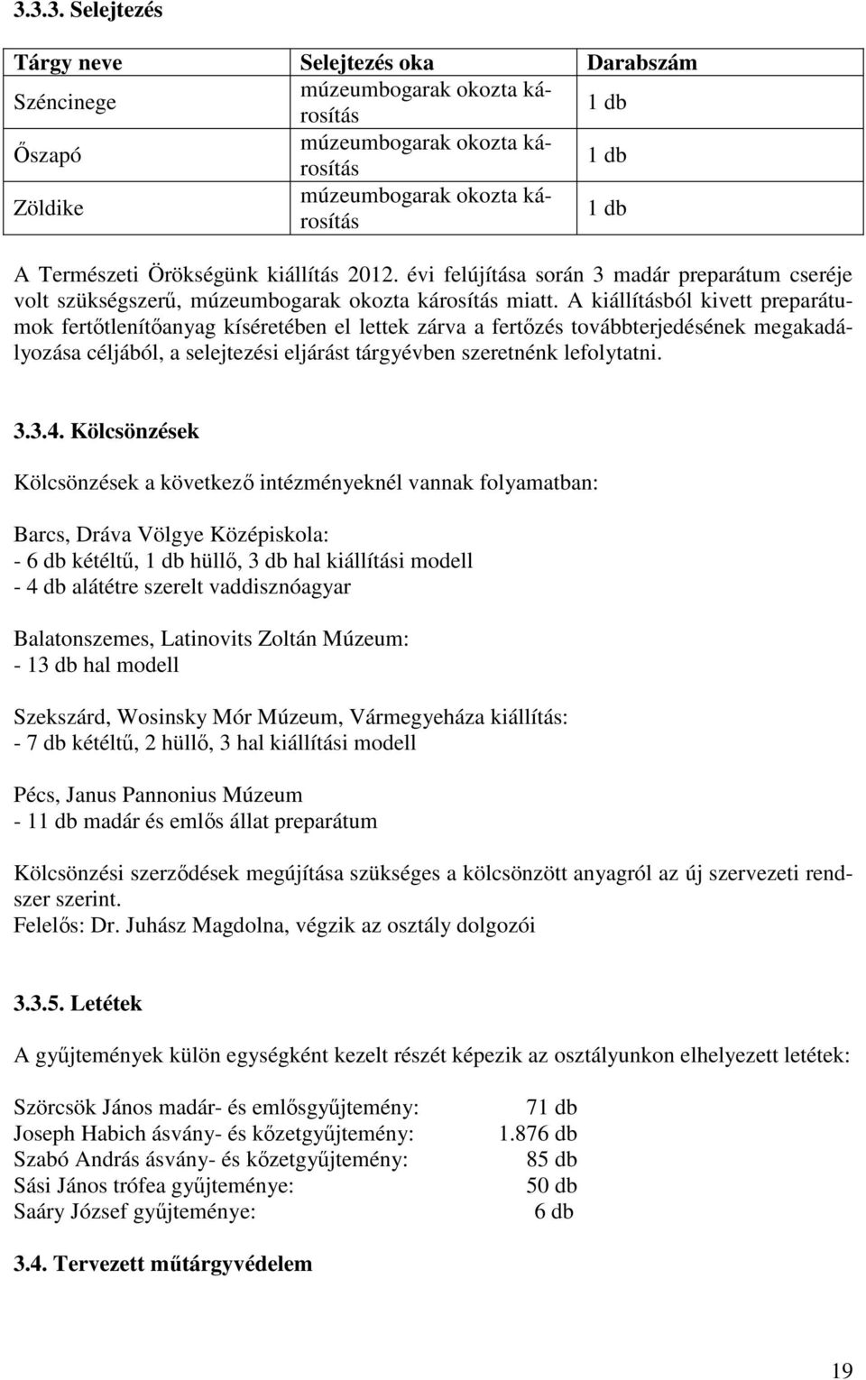 A kiállításból kivett preparátumok fertőtlenítőanyag kíséretében el lettek zárva a fertőzés továbbterjedésének megakadályozása céljából, a selejtezési eljárást tárgyévben szeretnénk lefolytatni. 3.3.4.