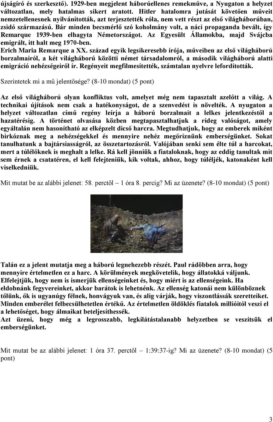 Bár minden becsmérlő szó koholmány volt, a náci propaganda bevált, így Remarque 1939-ben elhagyta Németországot. Az Egyesült Államokba, majd Svájcba emigrált, itt halt meg 1970-ben.