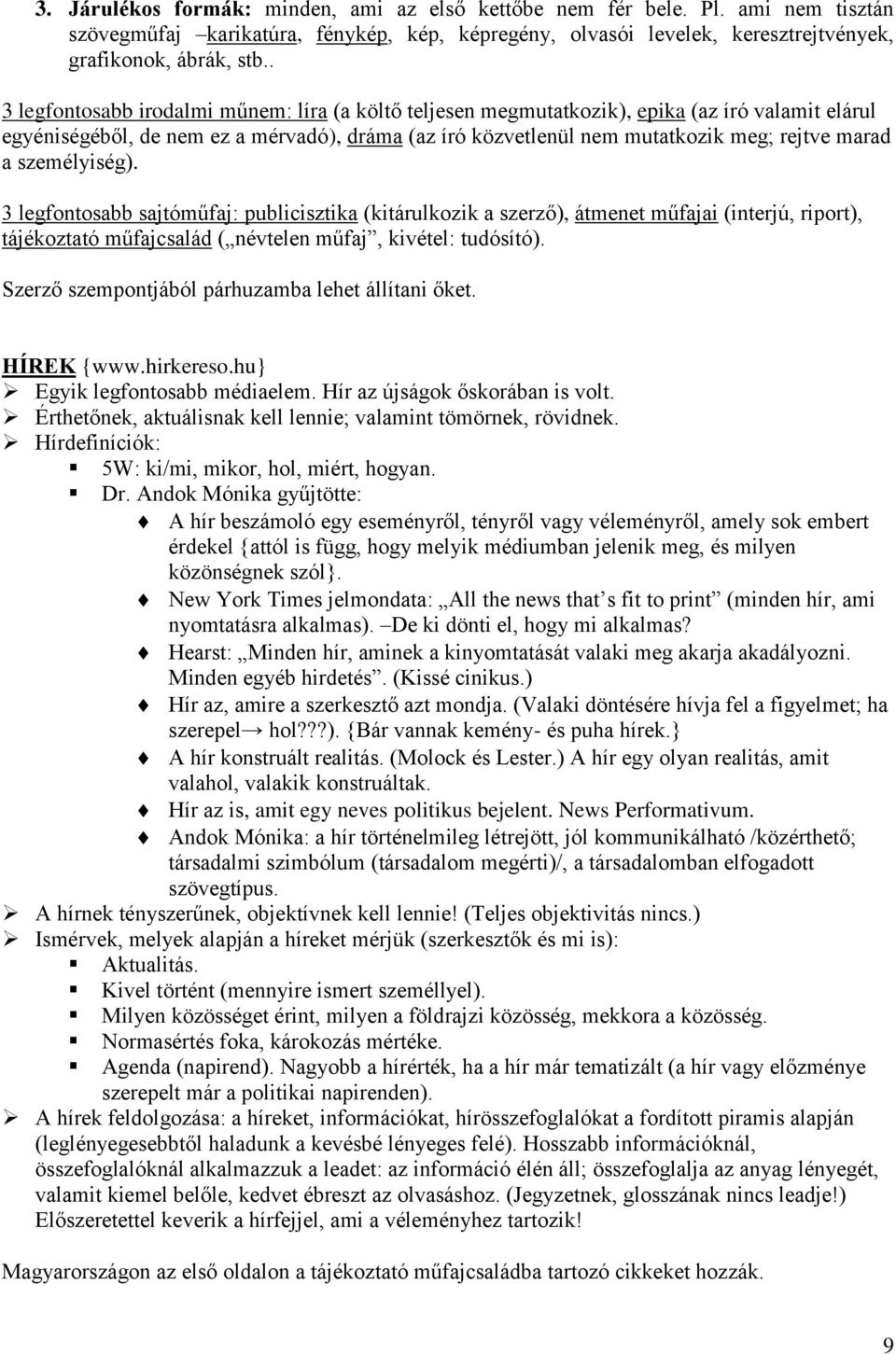 személyiség). 3 legfontosabb sajtóműfaj: publicisztika (kitárulkozik a szerző), átmenet műfajai (interjú, riport), tájékoztató műfajcsalád ( névtelen műfaj, kivétel: tudósító).
