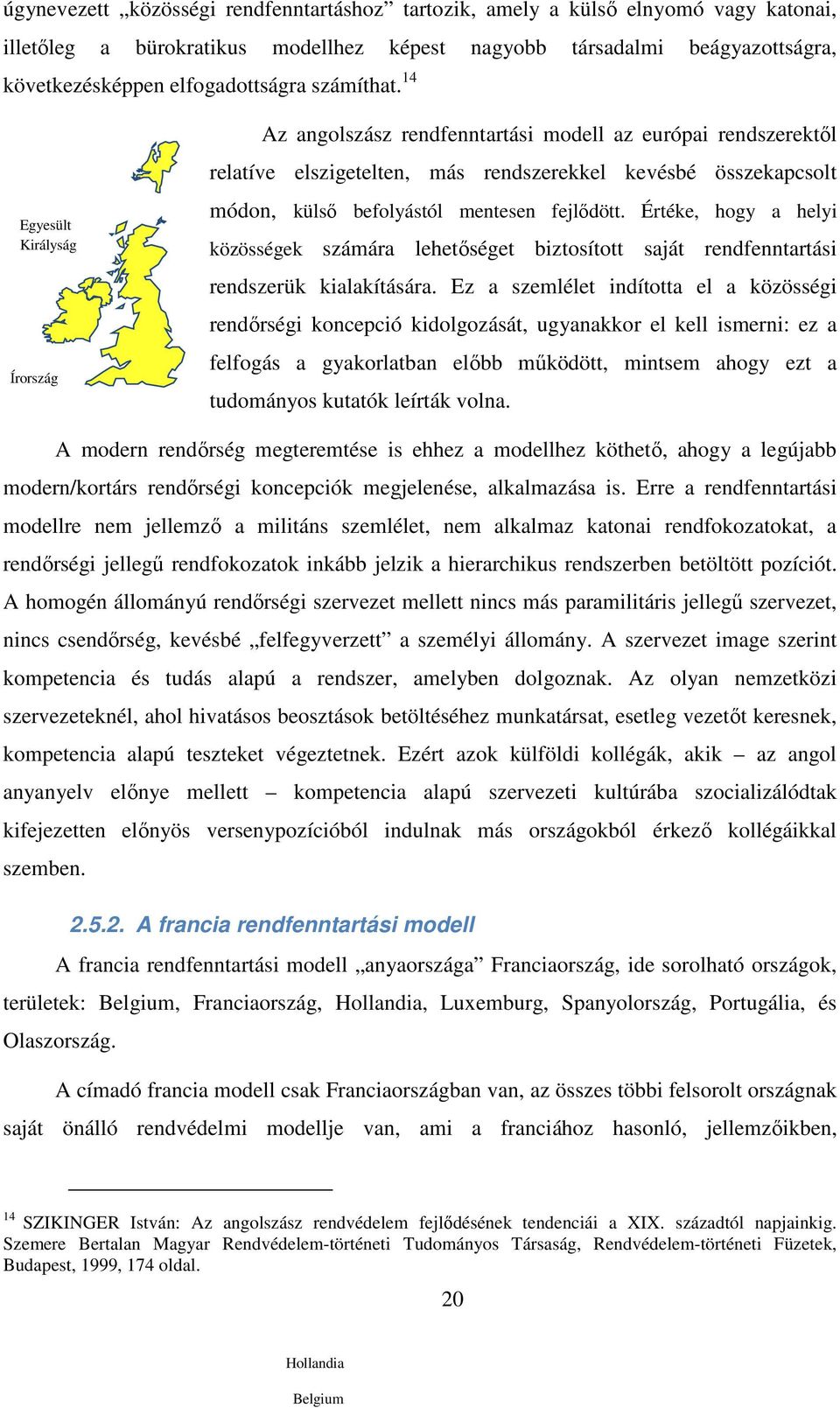 14 Egyesült Királyság Írország Az angolszász rendfenntartási modell az európai rendszerektől relatíve elszigetelten, más rendszerekkel kevésbé összekapcsolt módon, külső befolyástól mentesen