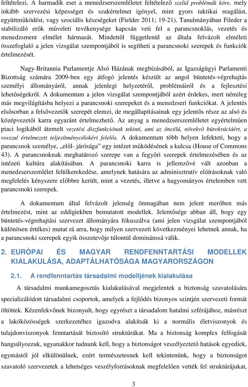 készségeket (Fielder 2011; 19-21). Tanulmányában Fileder a stabilizáló erők műveleti tevékenysége kapcsán veti fel a parancsnoklás, vezetés és menedzsment elmélet hármasát.
