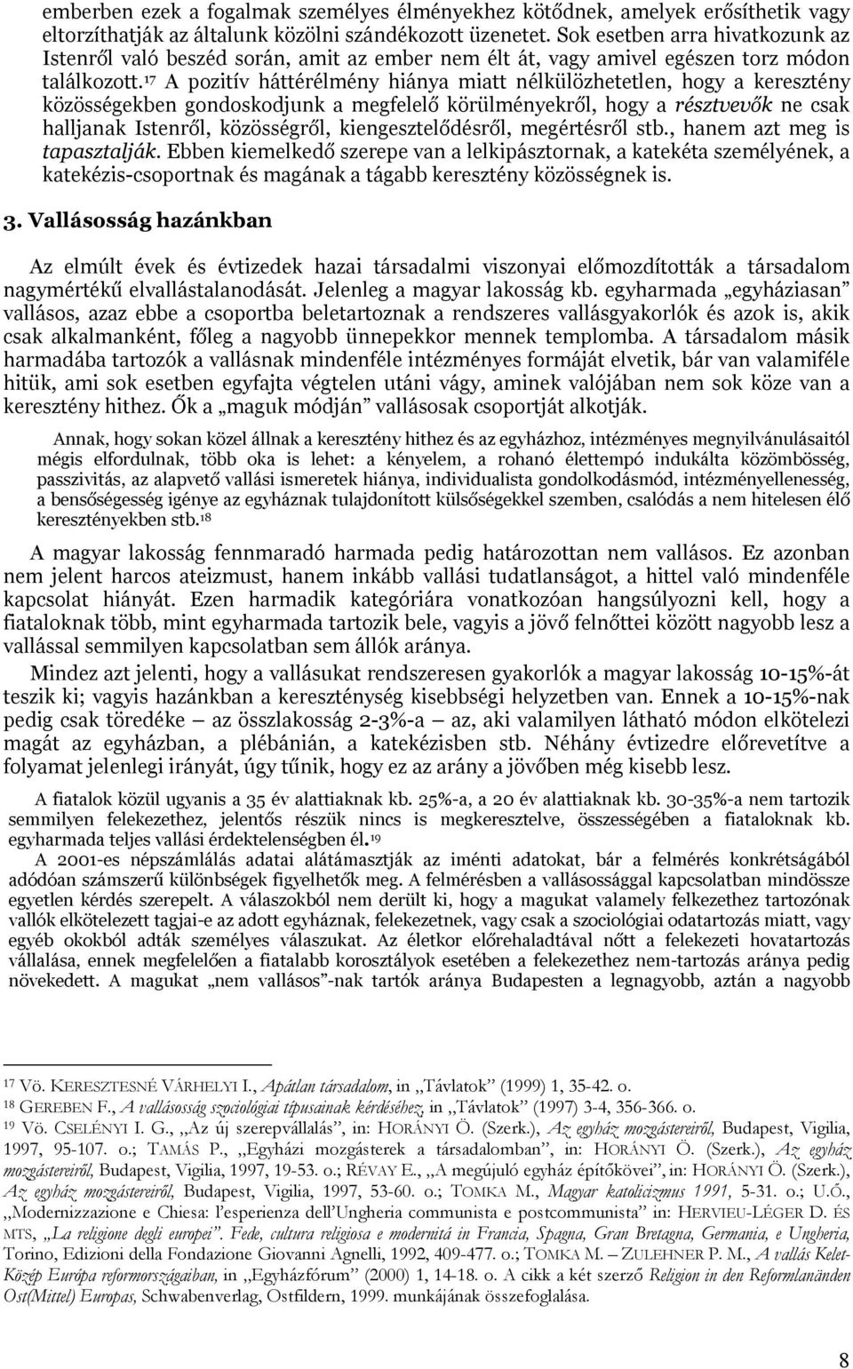 17 A pozitív háttérélmény hiánya miatt nélkülözhetetlen, hogy a keresztény közösségekben gondoskodjunk a megfelelő körülményekről, hogy a résztvevők ne csak halljanak Istenről, közösségről,