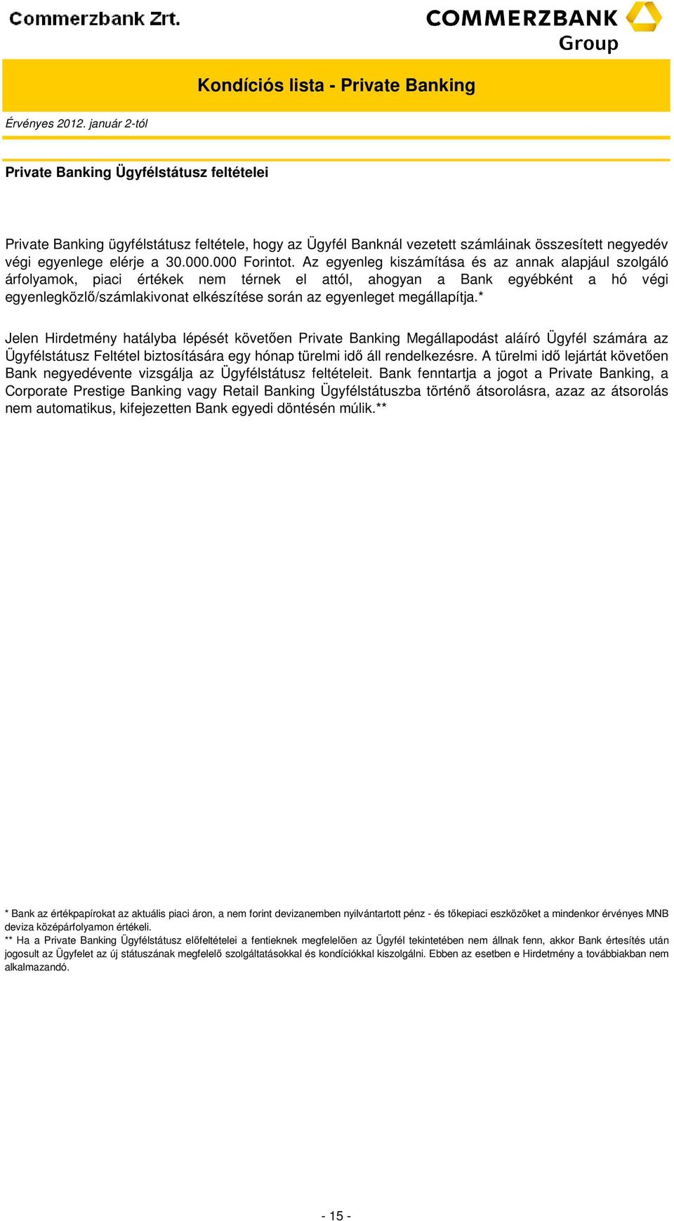 z egyenleg kiszámítása és az annak alapjául szolgáló árfolyamok, piaci értékek nem térnek el attól, ahogyan a Bank egyébként a hó végi egyenlegközlő/számlakivonat elkészítése során az egyenleget