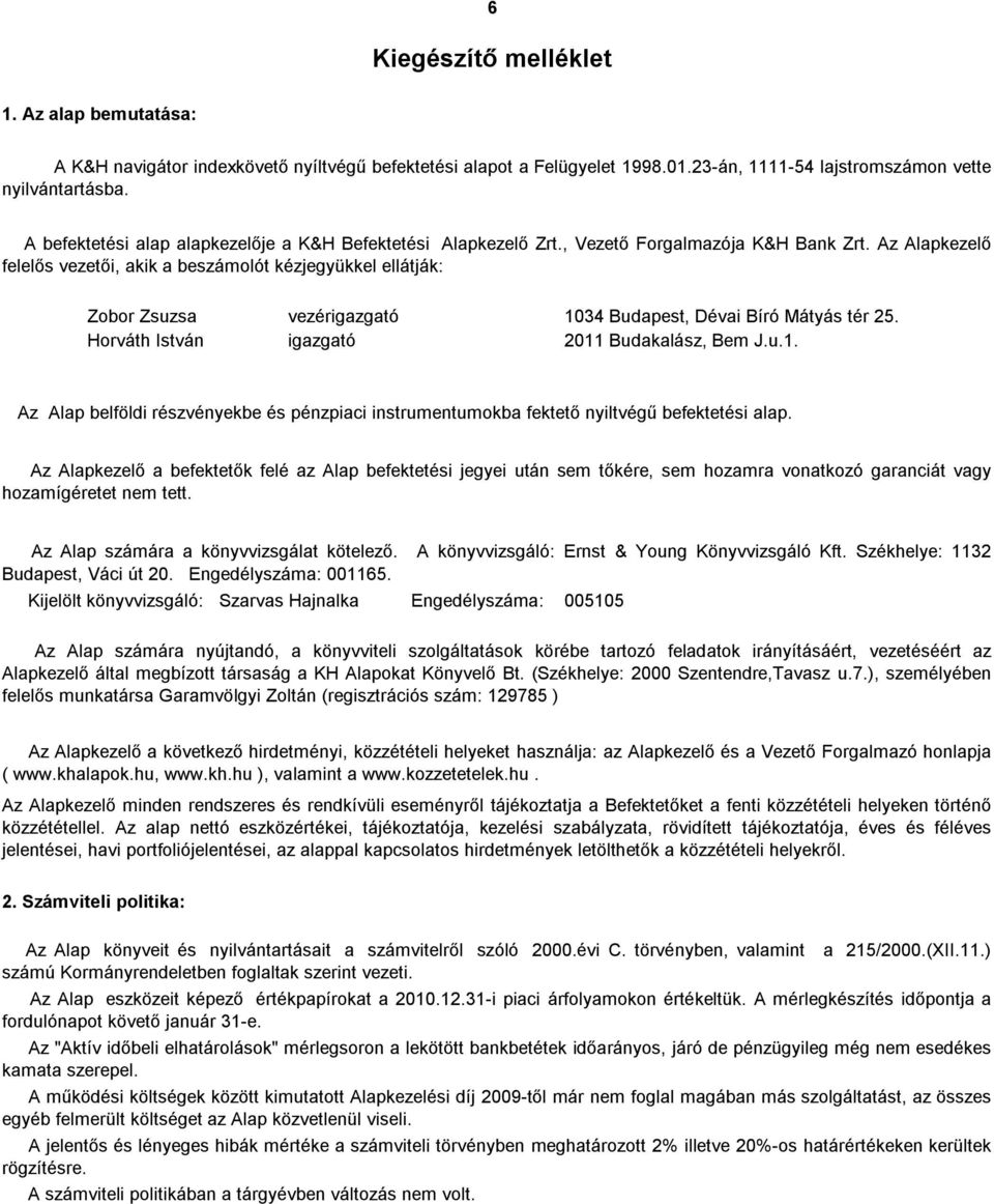 Az Alapkezelő felelős vezetői, akik a beszámolót kézjegyükkel ellátják: Zobor Zsuzsa vezérigazgató 134 Budapest, Dévai Bíró Mátyás tér 25. Horváth István igazgató 211 Budakalász, Bem J.u.1. Az Alap belföldi részvényekbe és pénzpiaci instrumentumokba fektető nyiltvégű befektetési alap.