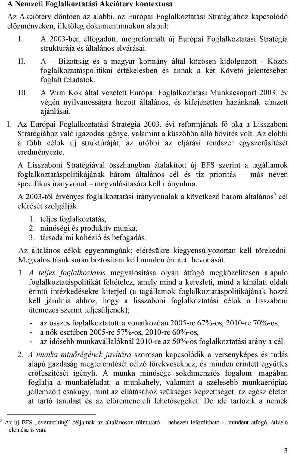 A Bizottság és a magyar kormány által közösen kidolgozott - Közös foglalkoztatáspolitikai értékelésben és annak a két Követő jelentésében foglalt feladatok. III.