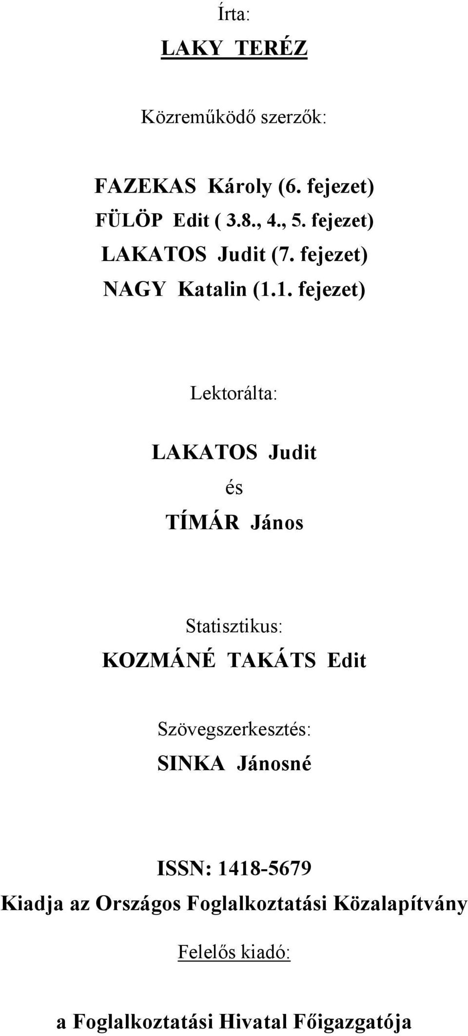 1. fejezet) Lektorálta: LAKATOS Judit és TÍMÁR János Statisztikus: KOZMÁNÉ TAKÁTS Edit