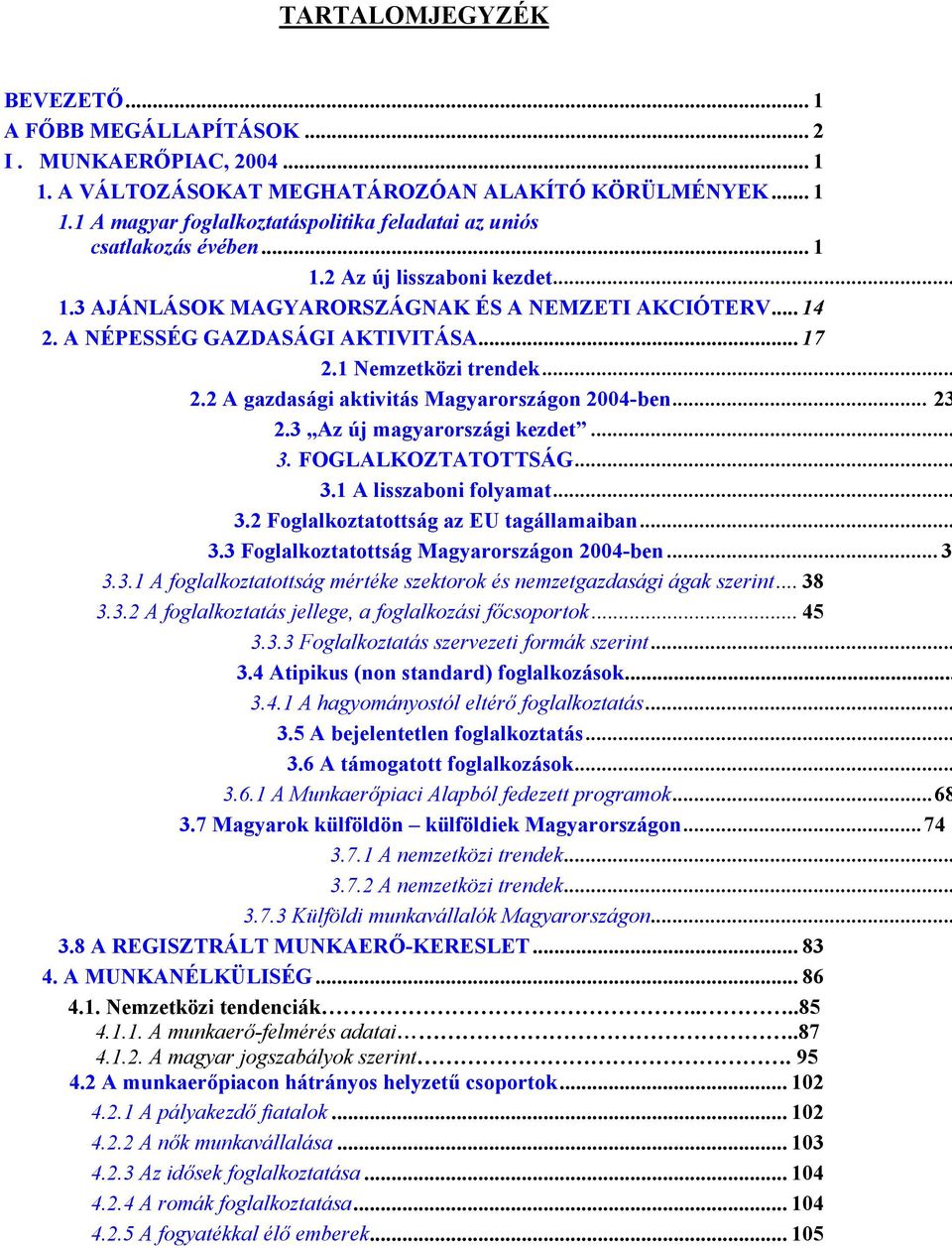 .. 23 2.3 Az új magyarországi kezdet... 3. FOGLALKOZTATOTTSÁG... 3.1 A lisszaboni folyamat... 3.2 Foglalkoztatottság az EU tagállamaiban... 3.3 Foglalkoztatottság Magyarországon 2004-ben...3 3.3.1 A foglalkoztatottság mértéke szektorok és nemzetgazdasági ágak szerint.