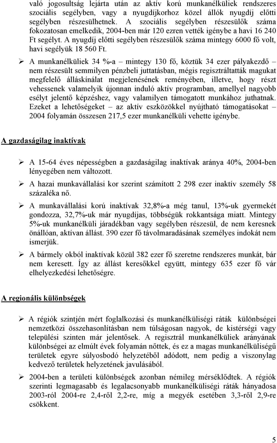 A nyugdíj előtti segélyben részesülők száma mintegy 6000 fő volt, havi segélyük 18 560 Ft.