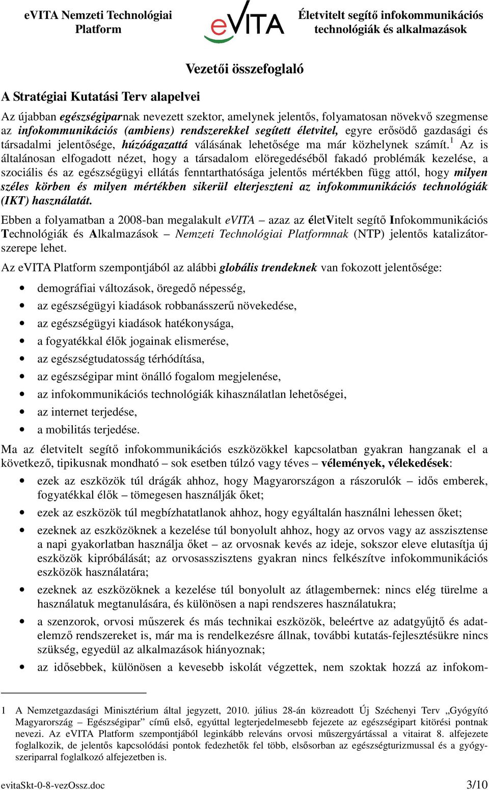 1 Az is általánosan elfogadott nézet, hogy a társadalom elöregedéséből fakadó problémák kezelése, a szociális és az egészségügyi ellátás fenntarthatósága jelentős mértékben függ attól, hogy milyen