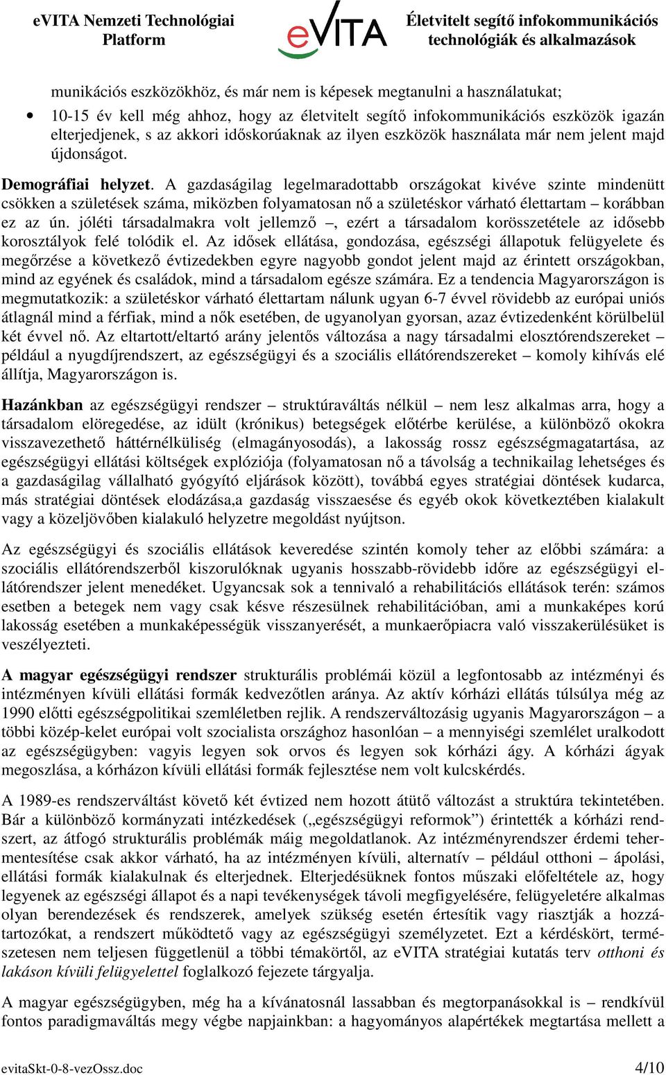 A gazdaságilag legelmaradottabb országokat kivéve szinte mindenütt csökken a születések száma, miközben folyamatosan nő a születéskor várható élettartam korábban ez az ún.