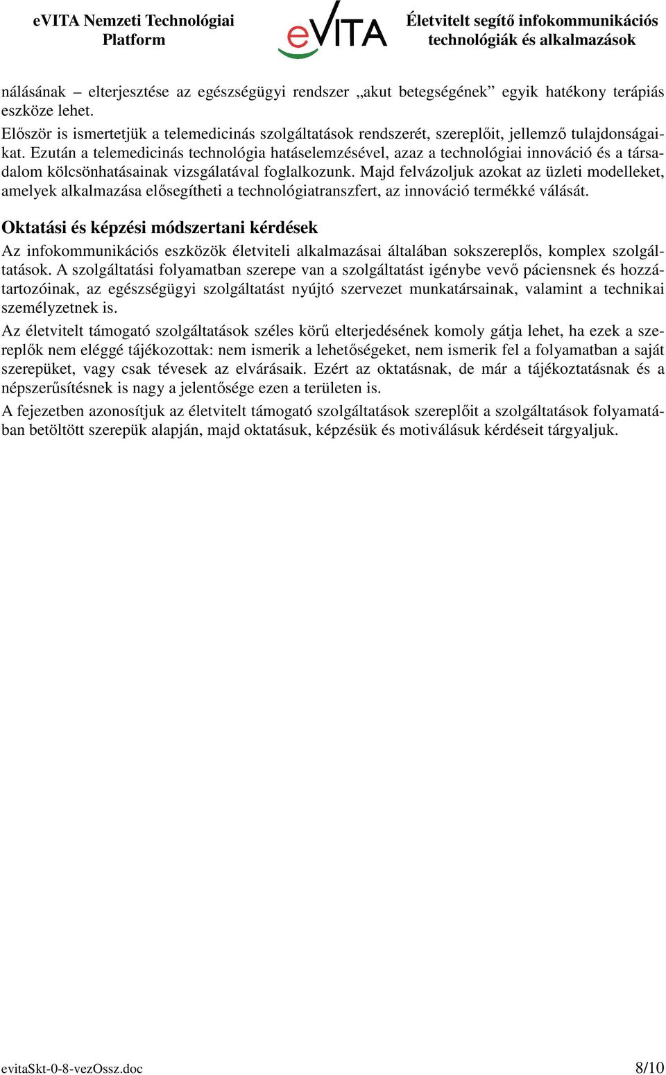 Ezután a telemedicinás technológia hatáselemzésével, azaz a technológiai innováció és a társadalom kölcsönhatásainak vizsgálatával foglalkozunk.