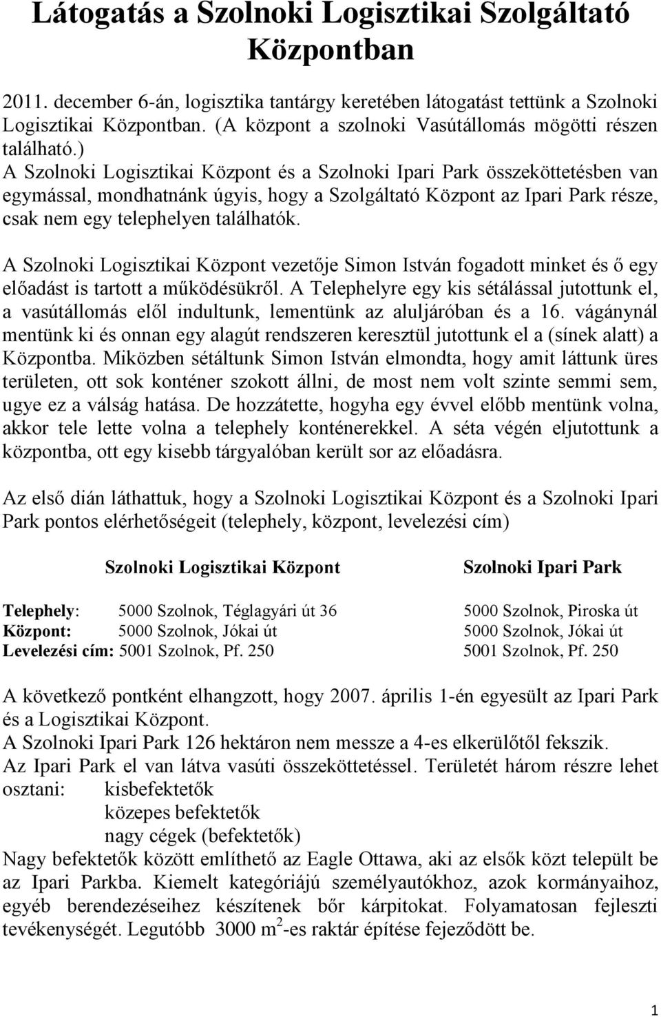 ) A Szolnoki Logisztikai Központ és a Szolnoki Ipari Park összeköttetésben van egymással, mondhatnánk úgyis, hogy a Szolgáltató Központ az Ipari Park része, csak nem egy telephelyen találhatók.