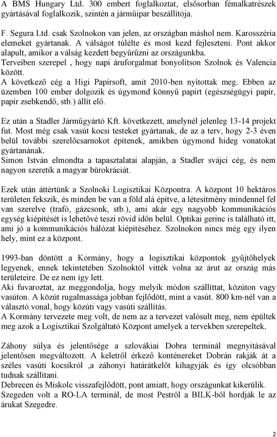 Terveiben szerepel, hogy napi áruforgalmat bonyolítson Szolnok és Valencia között. A következő cég a Higi Papírsoft, amit 2010-ben nyitottak meg.