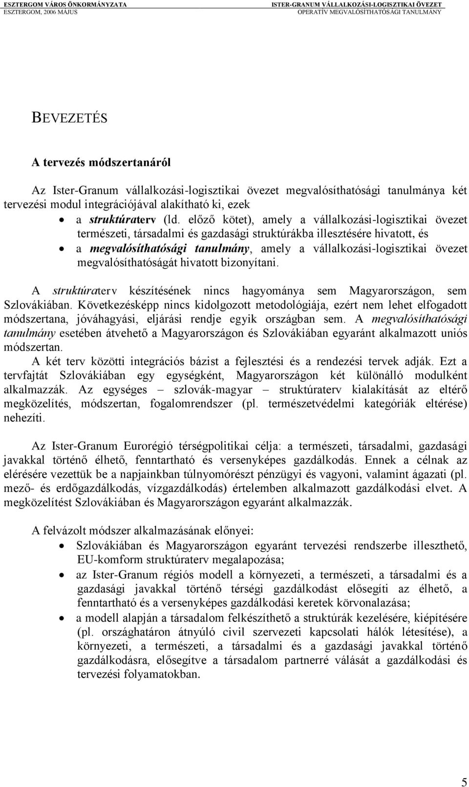 övezet megvalósíthatóságát hivatott bizonyítani. A struktúraterv készítésének nincs hagyománya sem Magyarországon, sem Szlovákiában.