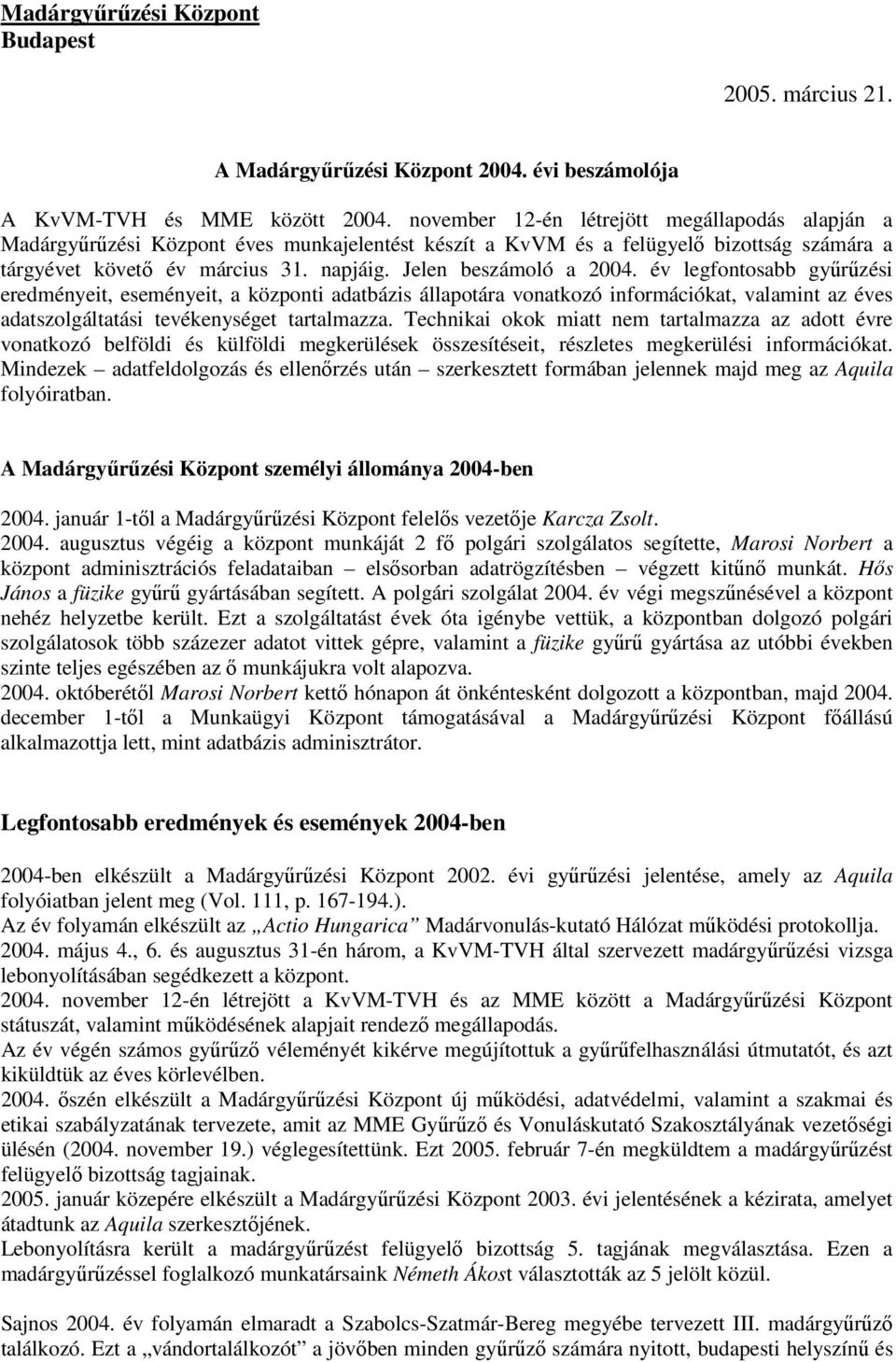 Jelen beszámoló a 2004. év legfontosabb gyűrűzési eredményeit, eseményeit, a központi adatbázis állapotára vonatkozó információkat, valamint az éves adatszolgáltatási tevékenységet tartalmazza.