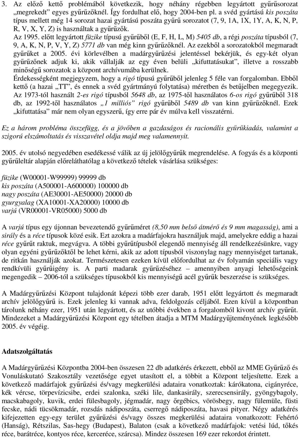 előtt legyártott füzike típusú gyűrűből (E, F, H, L, M) 5405 db, a régi poszáta típusból (7, 9, A, K, N, P, V, Y, Z) 5771 db van még kinn gyűrűzőknél.