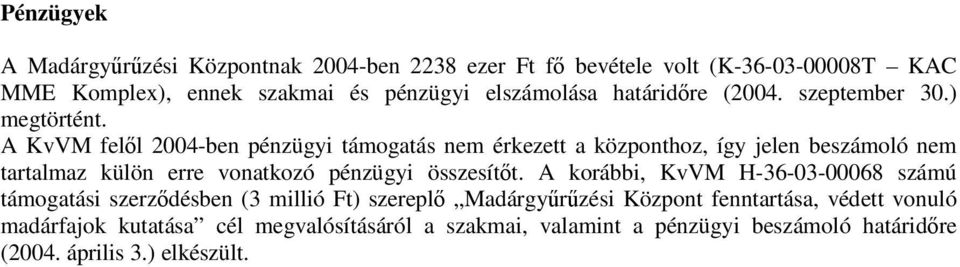 A KvVM felől 2004-ben pénzügyi támogatás nem érkezett a központhoz, így jelen beszámoló nem tartalmaz külön erre vonatkozó pénzügyi összesítőt.