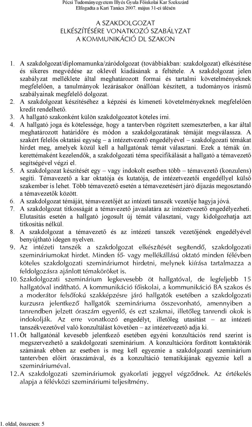 A szakdolgozat jelen szabályzat melléklete által meghatározott formai és tartalmi követelményeknek megfelelően, a tanulmányok lezárásakor önállóan készített, a tudományos írásmű szabályainak