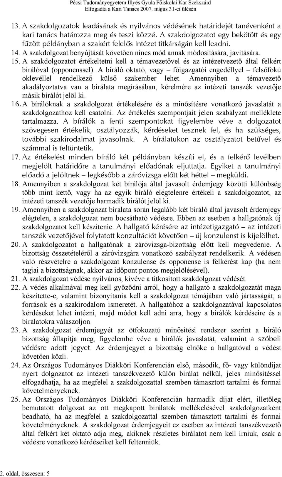 A szakdolgozatot értékeltetni kell a témavezetővel és az intézetvezető által felkért bírálóval (opponenssel).