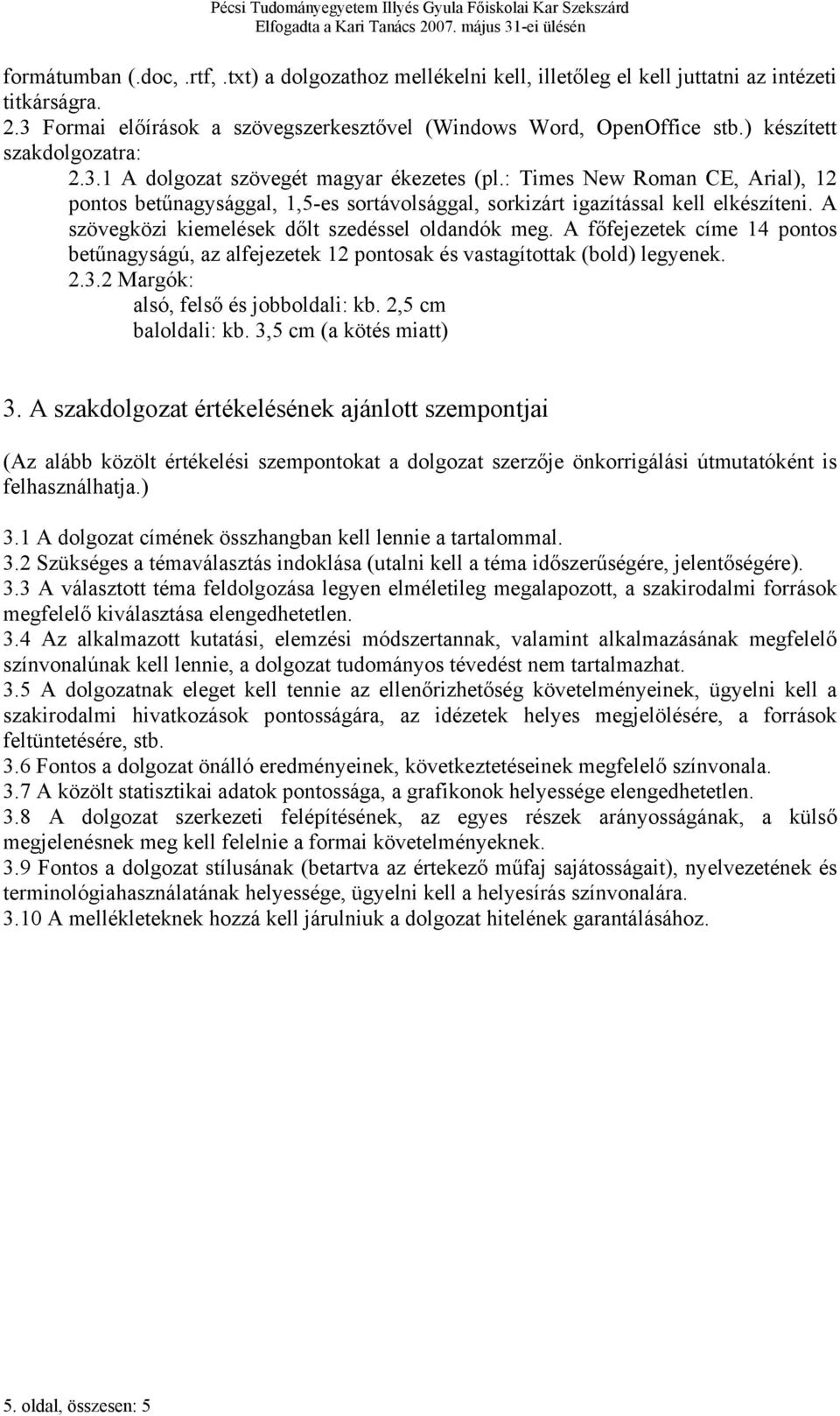 A szövegközi kiemelések dőlt szedéssel oldandók meg. A főfejezetek címe 14 pontos betűnagyságú, az alfejezetek 12 pontosak és vastagítottak (bold) legyenek. 2.3.