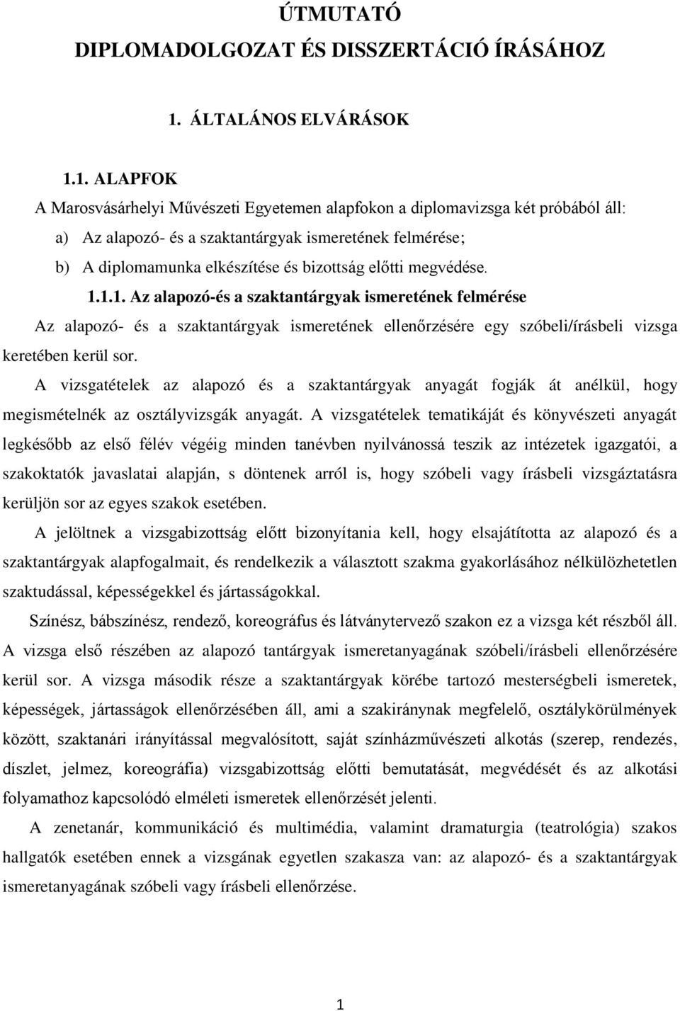 1. ALAPFOK A Marosvásárhelyi Művészeti Egyetemen alapfokon a diplomavizsga két próbából áll: a) Az alapozó- és a szaktantárgyak ismeretének felmérése; b) A diplomamunka elkészítése és bizottság
