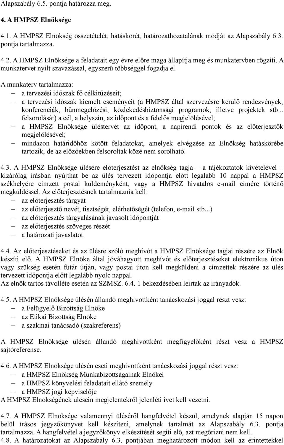 A munkaterv tartalmazza: a tervezési időszak fő célkitűzéseit; a tervezési időszak kiemelt eseményeit (a HMPSZ által szervezésre kerülő rendezvények, konferenciák, bűnmegelőzési, közlekedésbiztonsági
