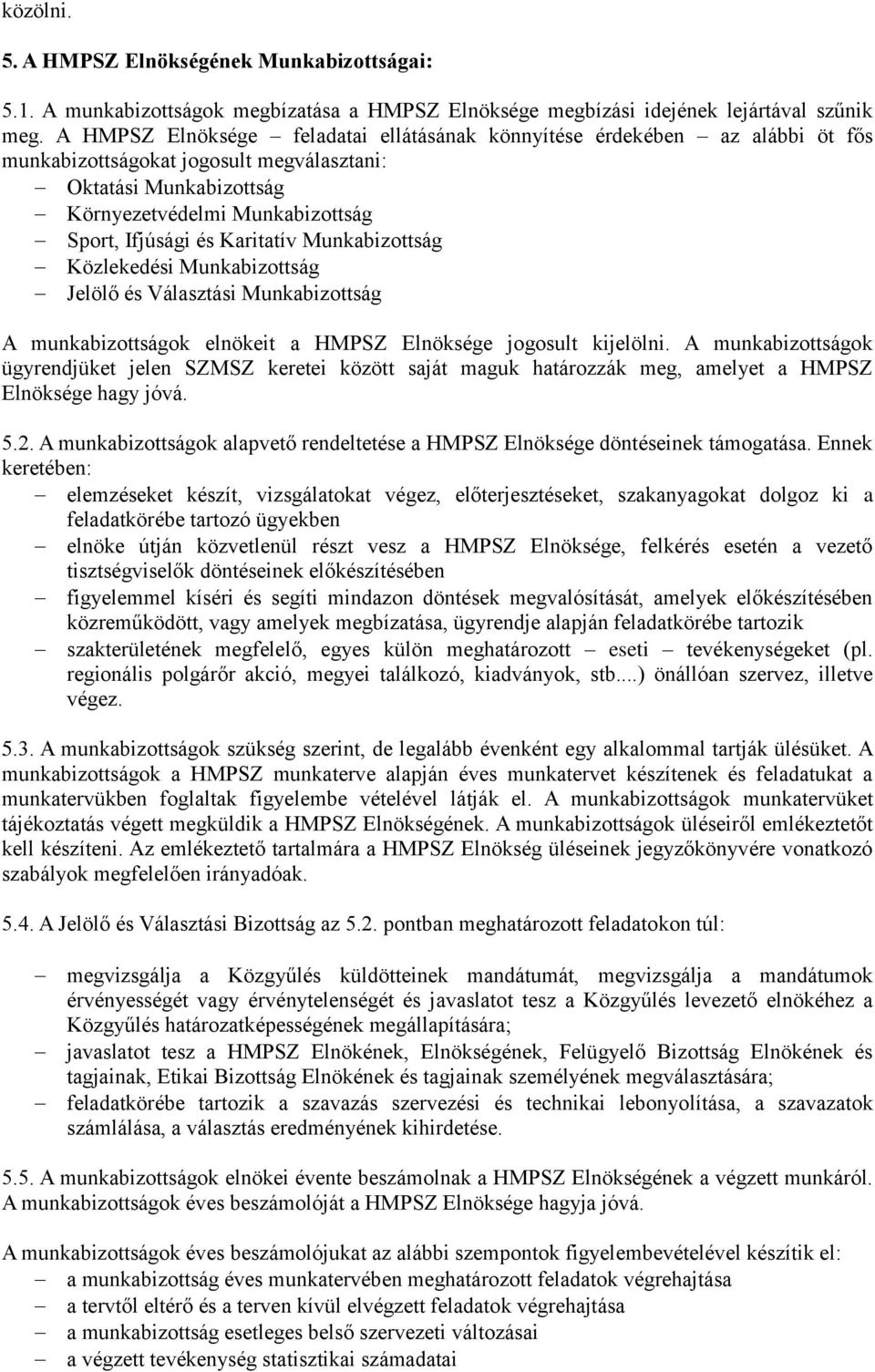 Karitatív Munkabizottság Közlekedési Munkabizottság Jelölő és Választási Munkabizottság A munkabizottságok elnökeit a HMPSZ Elnöksége jogosult kijelölni.