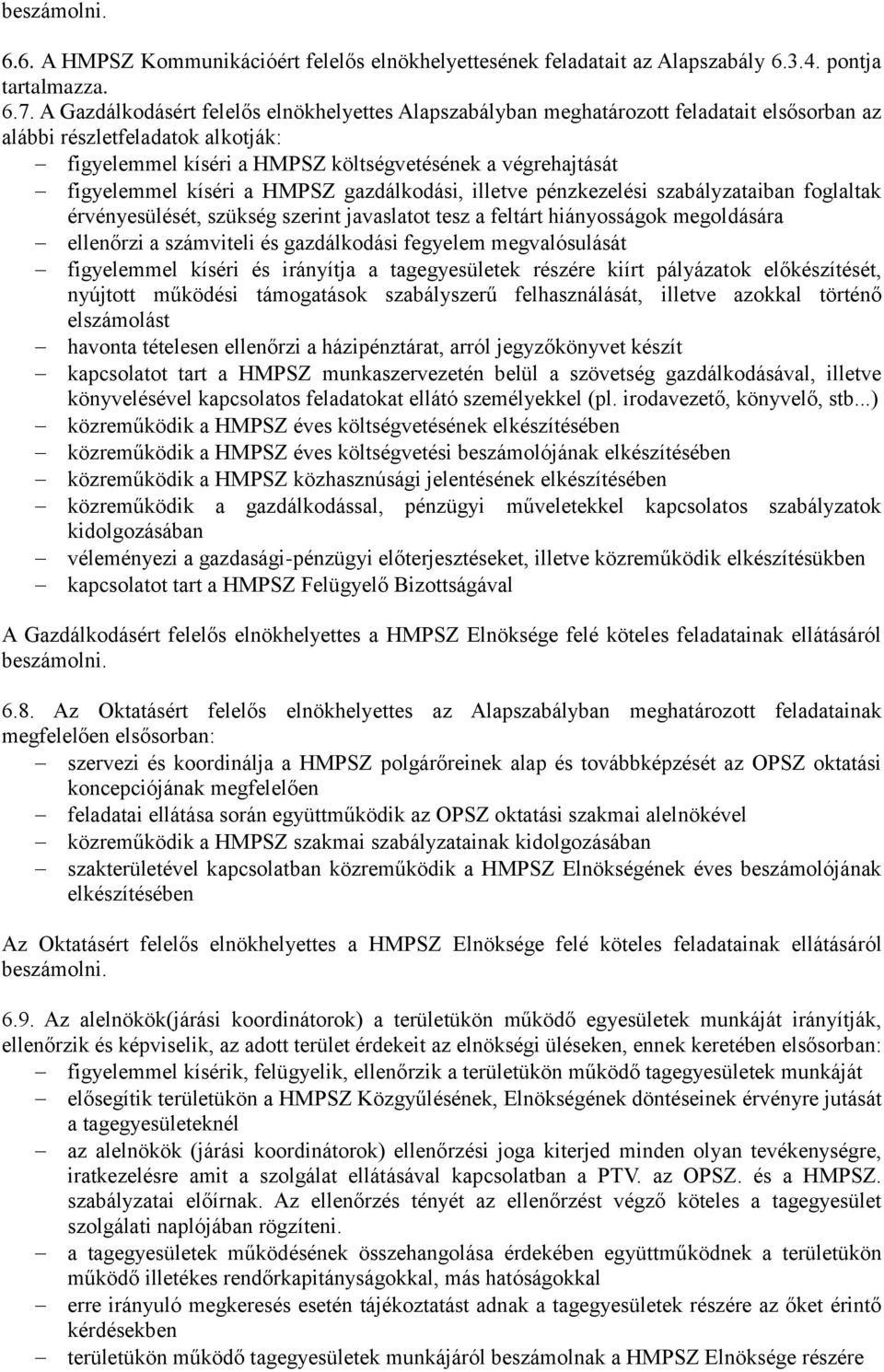 kíséri a HMPSZ gazdálkodási, illetve pénzkezelési szabályzataiban foglaltak érvényesülését, szükség szerint javaslatot tesz a feltárt hiányosságok megoldására ellenőrzi a számviteli és gazdálkodási